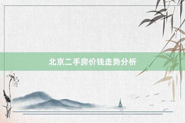 北京二手房价钱走势分析