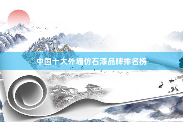 中国十大外墙仿石漆品牌排名榜